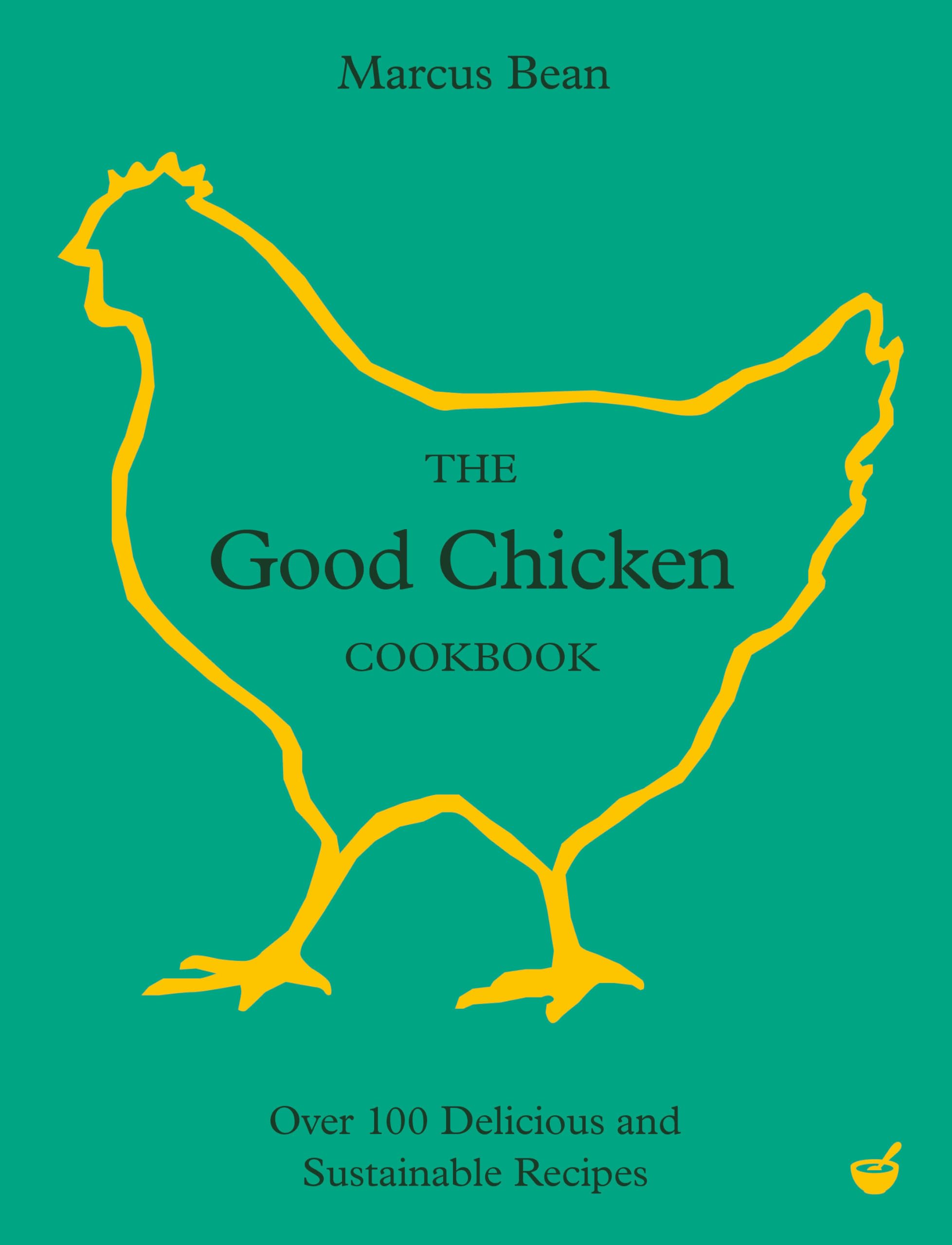 The Good Chicken Cookbook: Over 100 Delicious and Sustainable Recipes,New