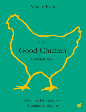 The Good Chicken Cookbook: Over 100 Delicious and Sustainable Recipes,New