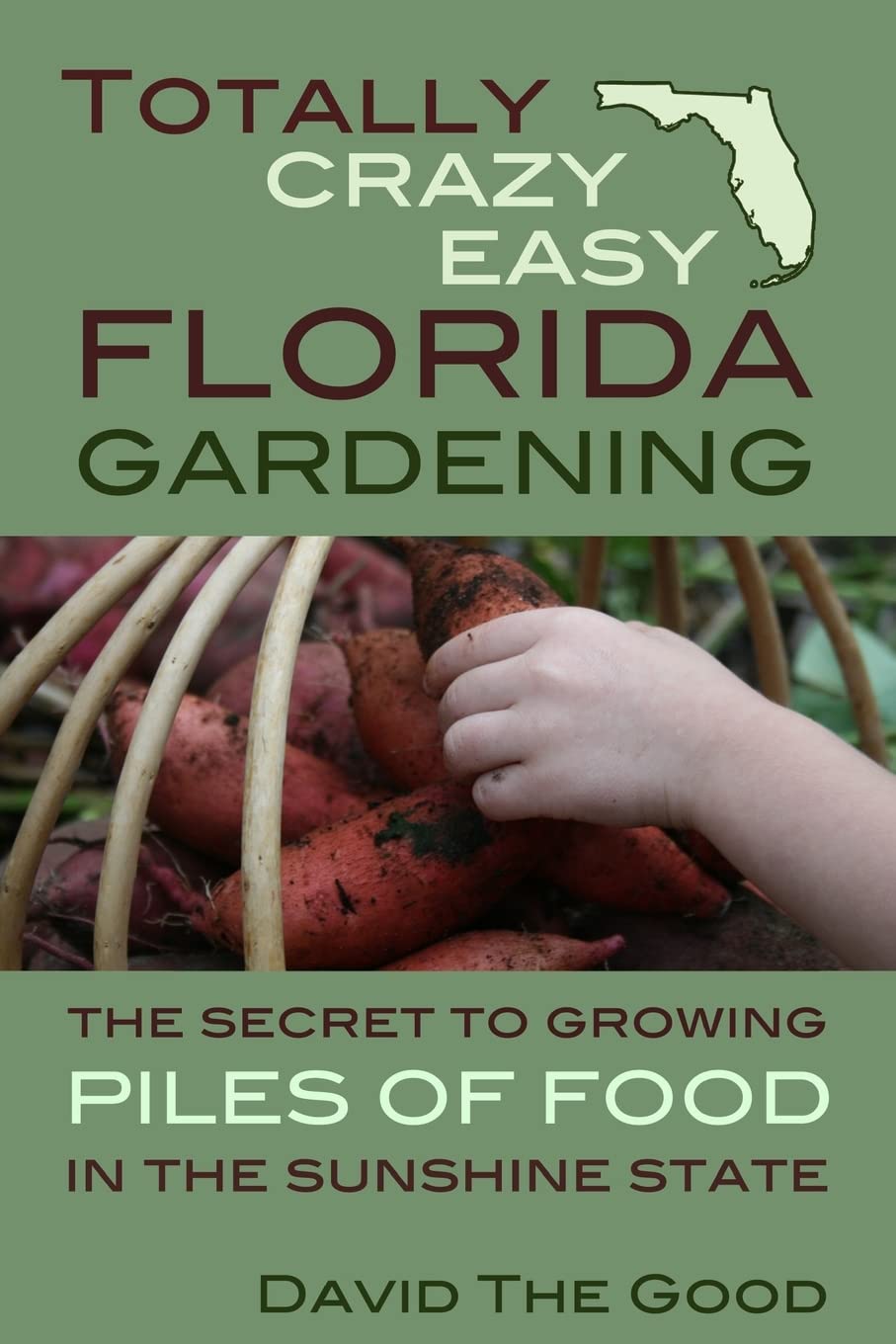Totally Crazy Easy Florida Gardening: The Secret To Growing Piles Of Food In The Sunshine State
