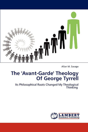 The 'AvantGarde' Theology Of George Tyrrell: Its Philosophical Roots Changed My Theological Thinking,Used