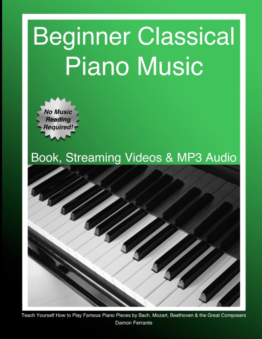 Beginner Classical Piano Music: Teach Yourself How to Play Famous Piano Pieces by Bach, Mozart, Beethoven & the Great Composers ,New
