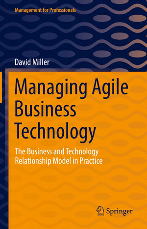 Managing Agile Business Technology: The Business and Technology Relationship Model in Practice (Management for Professionals),New