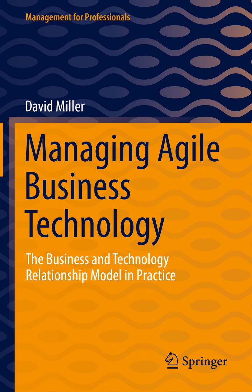 Managing Agile Business Technology: The Business and Technology Relationship Model in Practice (Management for Professionals),New