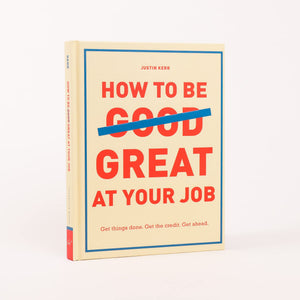How to Be Great at Your Job: Get things done. Get the credit. Get ahead. (Graduation Gift, Corporate Survival Guide, Career Hand,Used