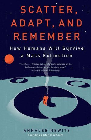 Scatter, Adapt, and Remember: How Humans Will Survive a Mass Extinction,New