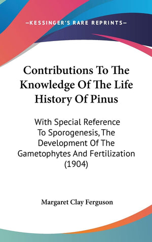 Contributions To The Knowledge Of The Life History Of Pinus: With Special Reference To Sporogenesis, The Development Of The Game,New