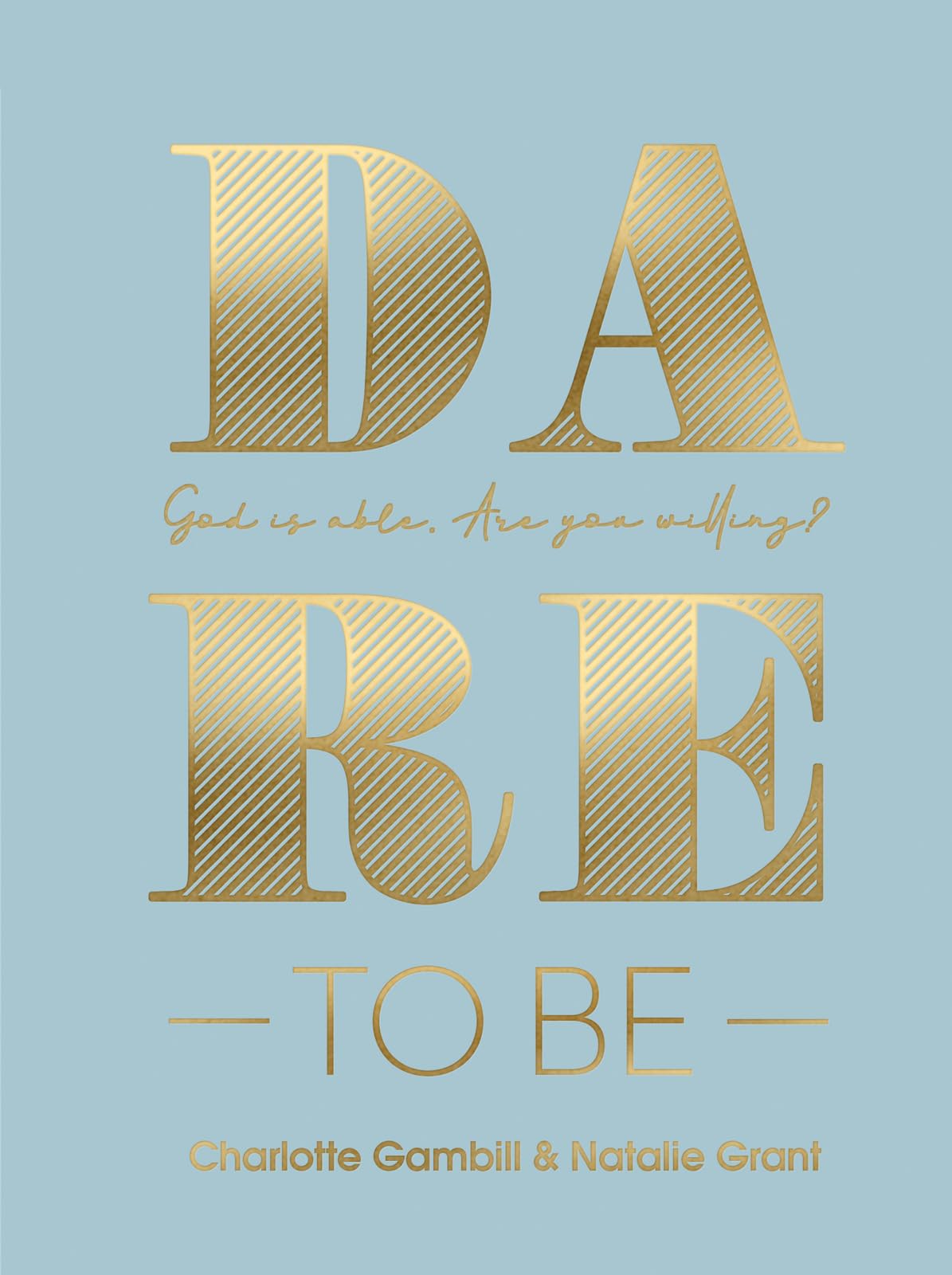 Dare To Be: God Is Able. Are You Willing?