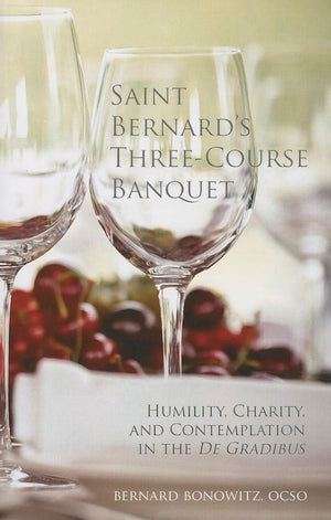 Saint Bernard's Three Course Banquet: Humility, Charity, and Contemplation in the De Gradibus (Volume 39) (Monastic Wisdom Serie,Used