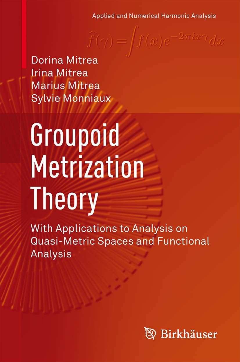 Groupoid Metrization Theory: With Applications to Analysis on QuasiMetric Spaces and Functional Analysis (Applied and Numerical,Used