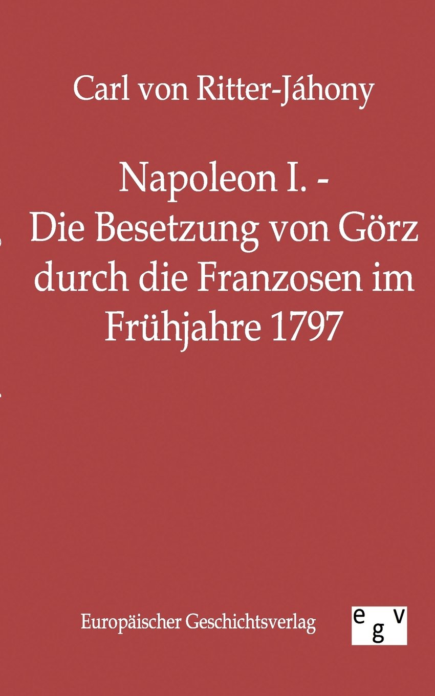 Napoleon I.  Die Besetzung von Grz durch die Franzosen im Frhjahre 1797 (German Edition),Used