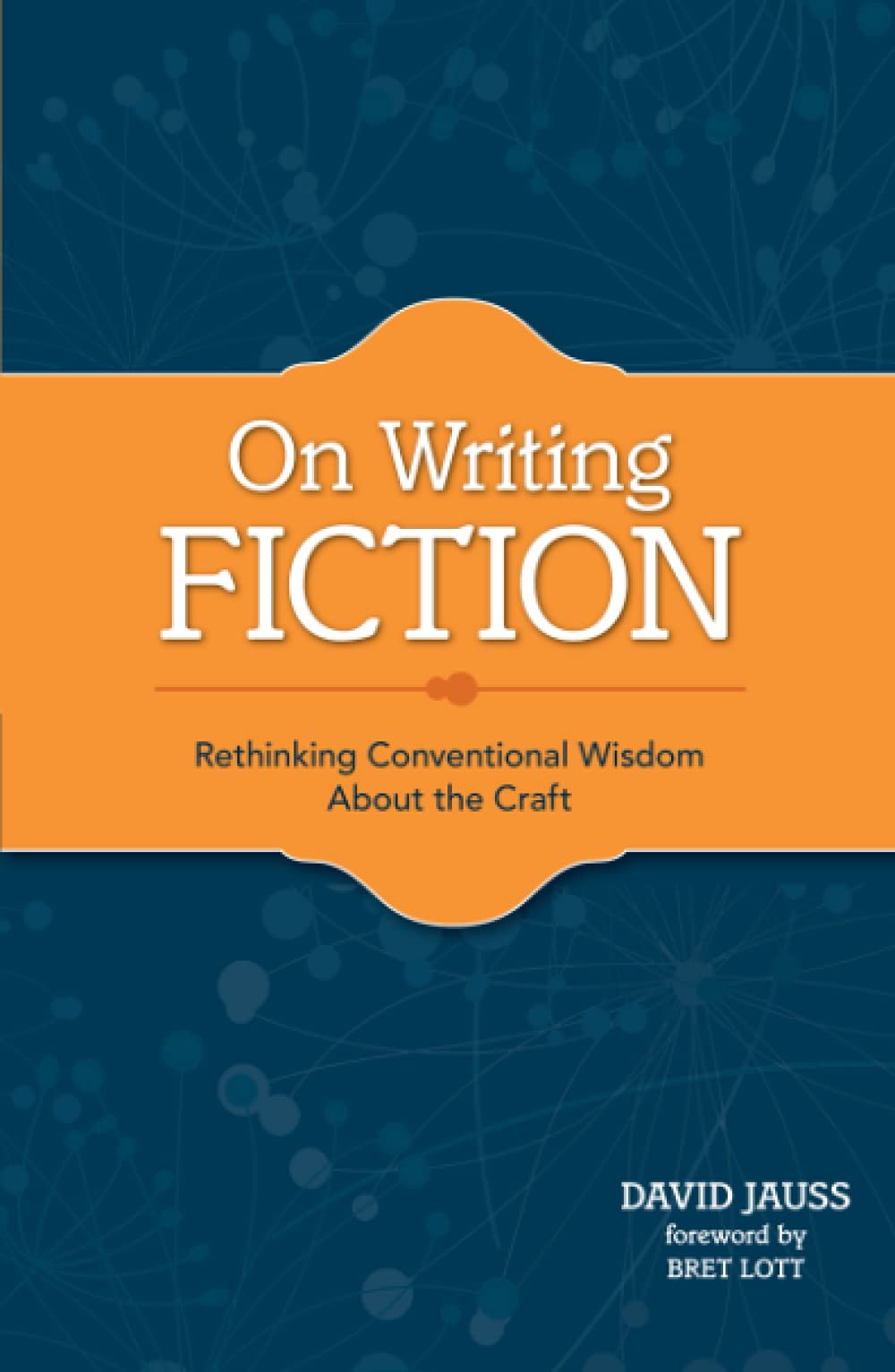 On Writing Fiction: Rethinking conventional wisdom about the craft,New