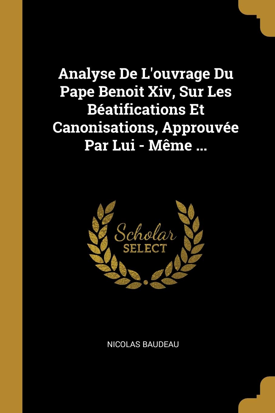 Analyse De L'ouvrage Du Pape Benoit Xiv, Sur Les Batifications Et Canonisations, Approuve Par Lui  Mme ... (French Edition),Used