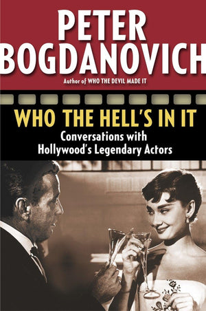 Who the Hell's in It: Conversations with Hollywood's Legendary Actors,New