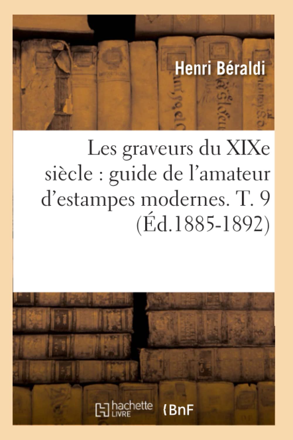 Les Graveurs Du Xixe Sicle: Guide De L'Amateur D'Estampes Modernes. T. 9 (D.18851892) (Arts) (French Edition),New