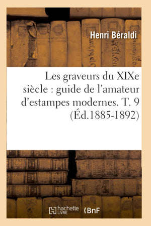 Les Graveurs Du Xixe Sicle: Guide De L'Amateur D'Estampes Modernes. T. 9 (D.18851892) (Arts) (French Edition),New