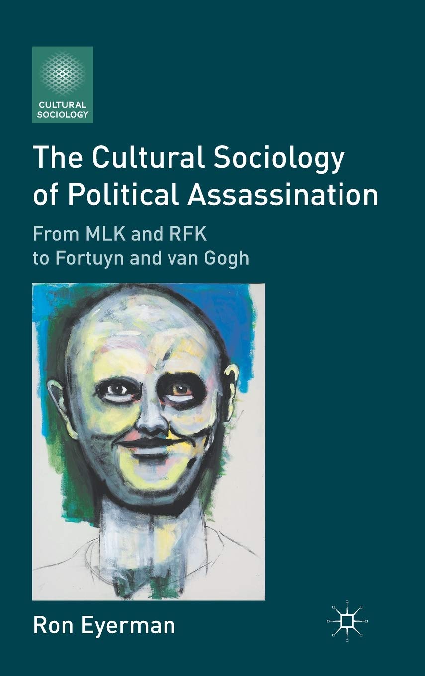 The Cultural Sociology Of Political Assassination: From Mlk And Rfk To Fortuyn And Van Gogh,Used
