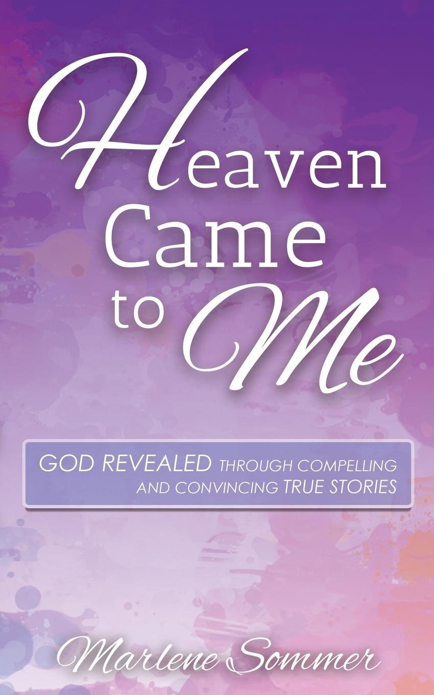 Heaven Came to Me: God Revealed Through Compelling and Convincing True Stores,Used