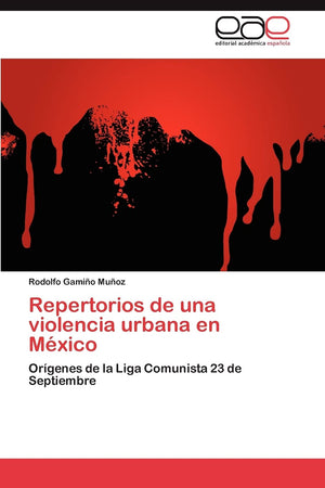 Repertorios de una violencia urbana en Mxico: Orgenes de la Liga Comunista 23 de Septiembre (Spanish Edition),Used