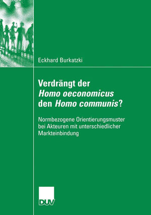 Verdrngt der Homo oeconomicus den Homo communis?: Normbezogene Orientierungsmuster bei Akteuren mit unterschiedlicher Markteinbi,Used