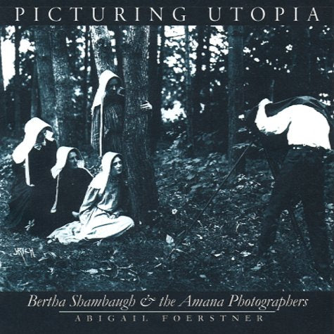Picturing Utopia: Bertha Shambaugh and the Amana Photographers,Used