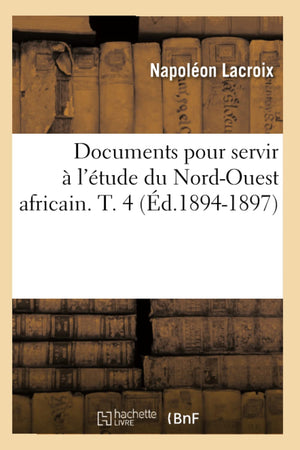 Documents Pour Servir  L'Tude Du Nordouest Africain. T. 4 (D.18941897) (Histoire) (French Edition),Used