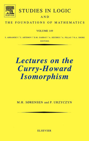 Lectures on the CurryHoward Isomorphism (Volume 149) (Studies in Logic and the Foundations of Mathematics, Volume 149),Used