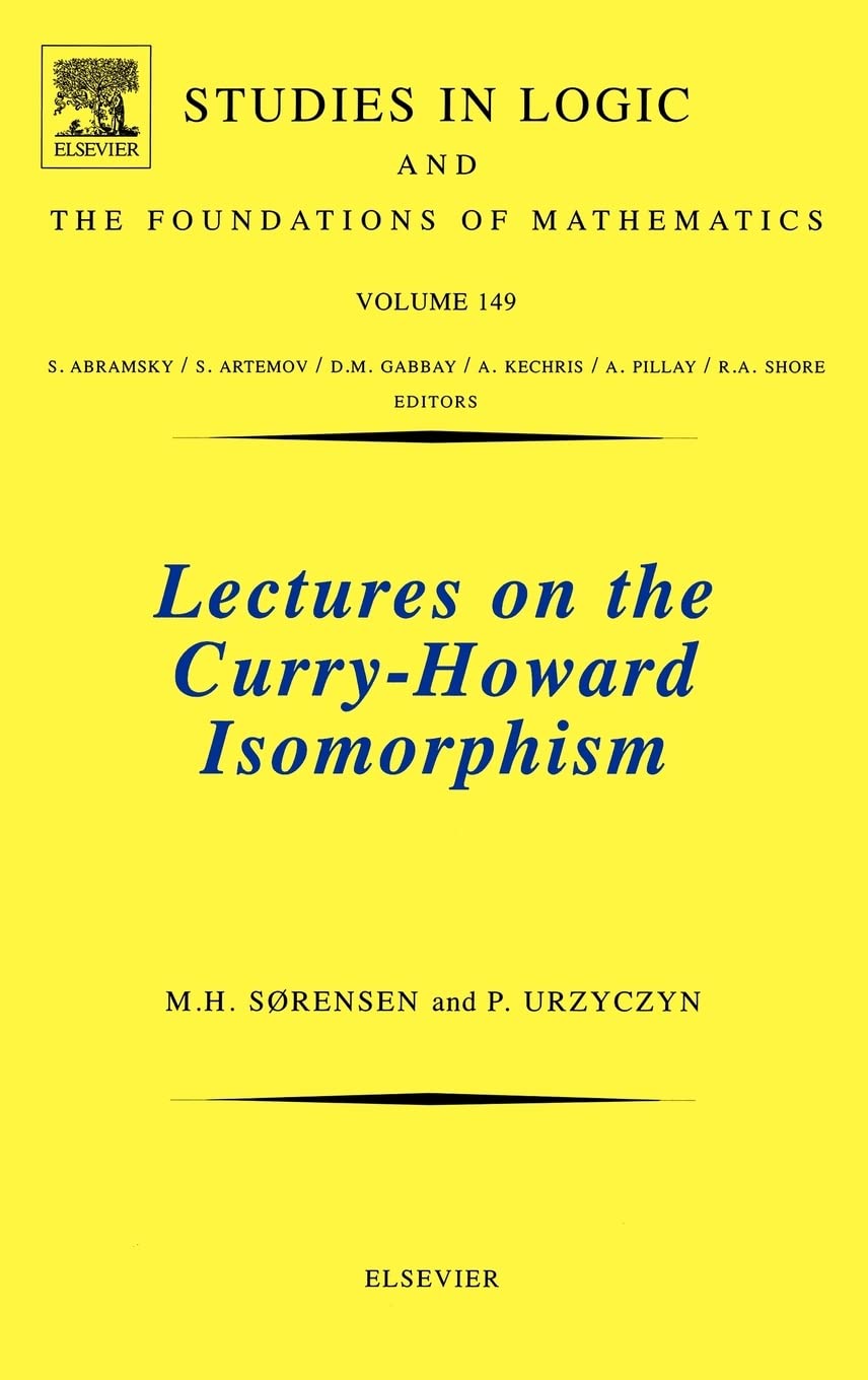 Lectures on the CurryHoward Isomorphism (Volume 149) (Studies in Logic and the Foundations of Mathematics, Volume 149),Used