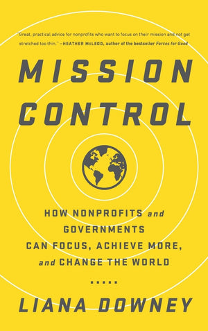 Mission Control: How Nonprofits and Governments Can Focus, Achieve More, and Change the World,Used