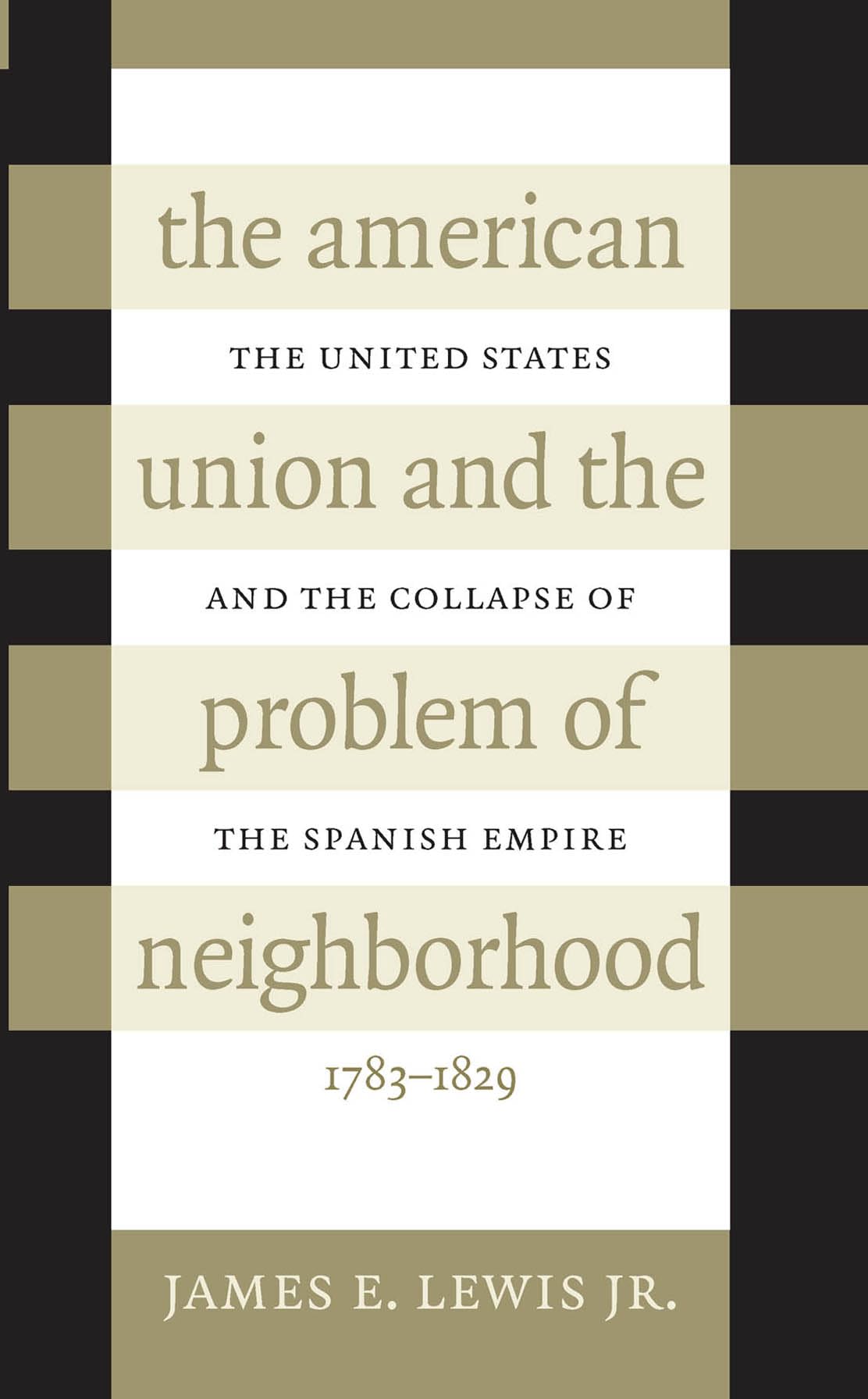 The American Union And The Problem Of Neighborhood: The United States And The Collapse Of The Spanish Empire, 17831829,Used