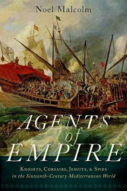 Agents of Empire: Knights, Corsairs, Jesuits, and Spies in the SixteenthCentury Mediterranean World,New