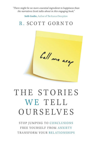 The Stories We Tell Ourselves: Stop Jumping To Conclusions. Free Yourself From Anxiety. Transform Your Relationships.,New