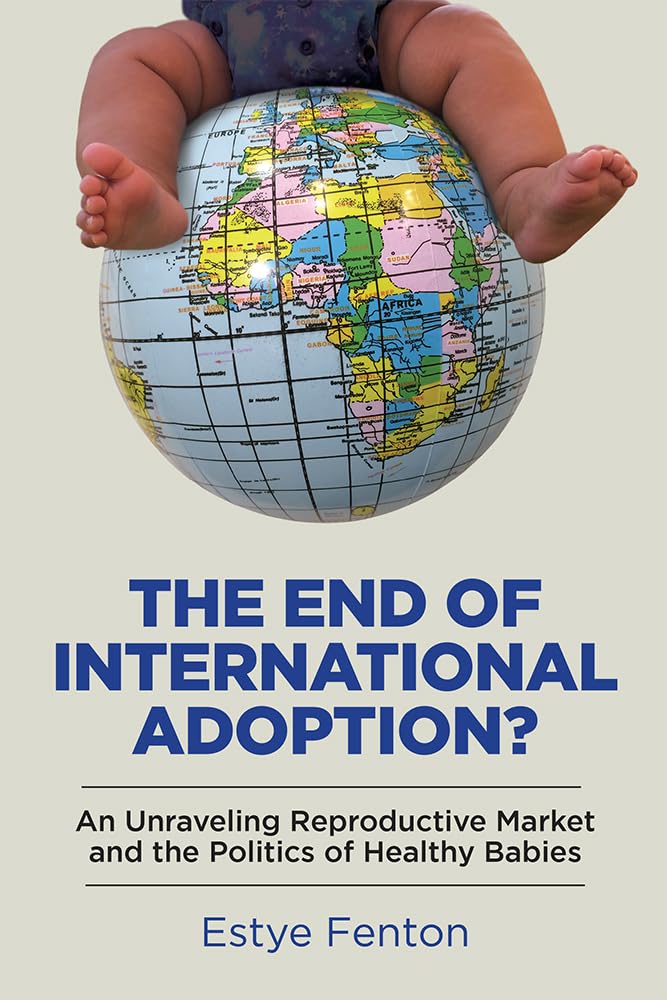 The End Of International Adoption?: An Unraveling Reproductive Market And The Politics Of Healthy Babies (Families In Focus),Used