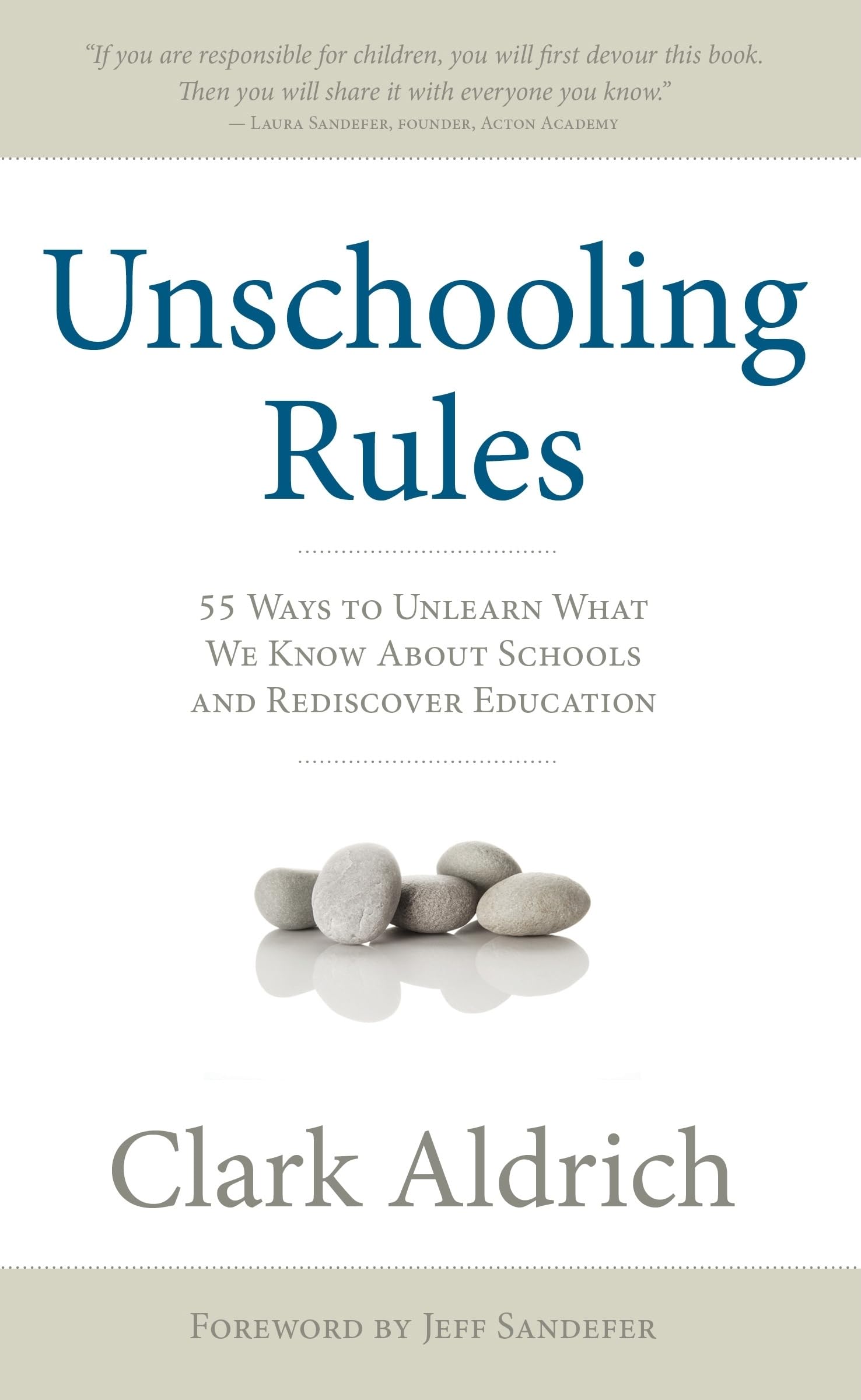Unschooling Rules: 55 Ways To Unlearn What We Know About Schools And Rediscover Education