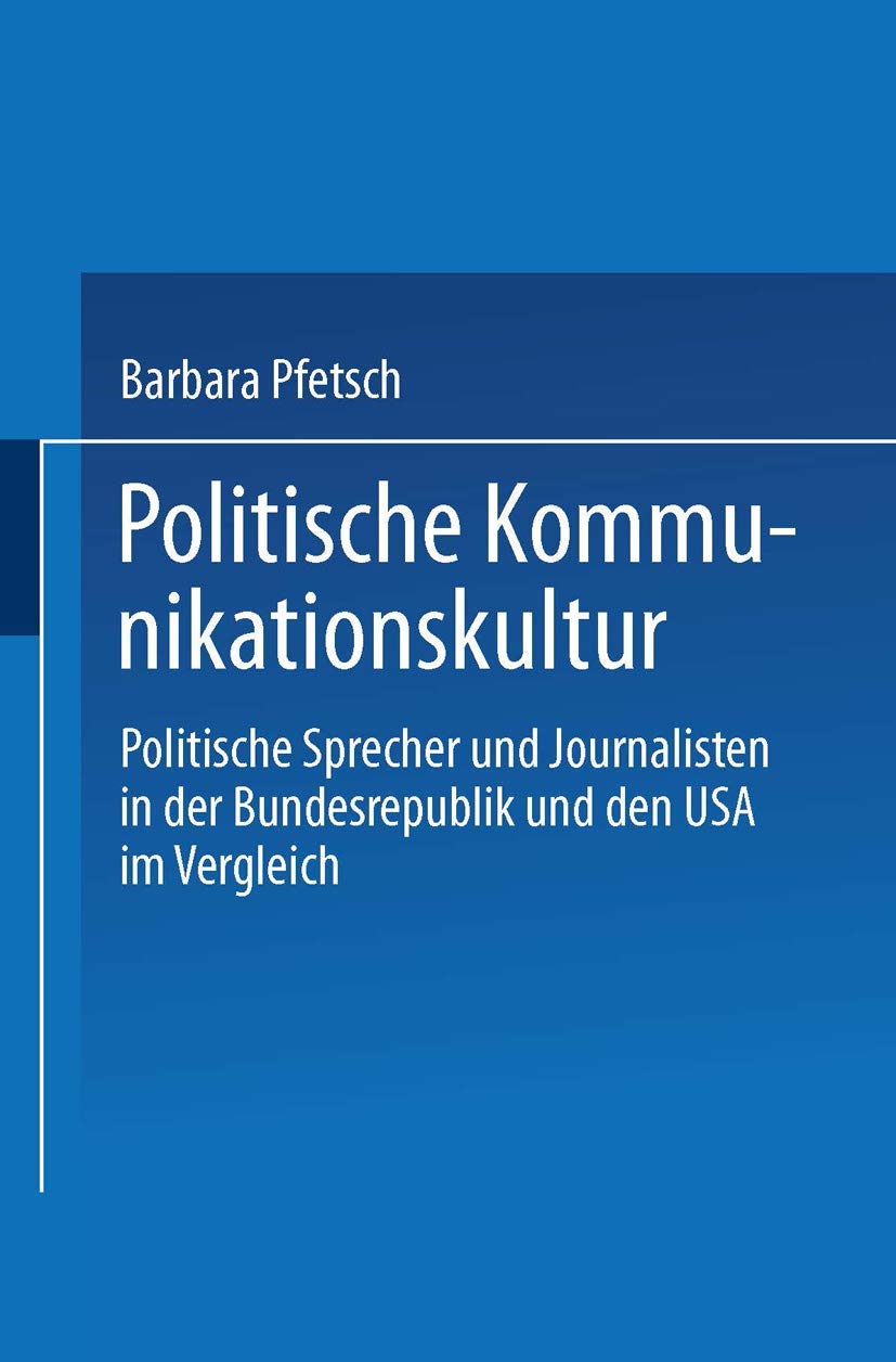 Politische Kommunikationskultur: Politische Sprecher und Journalisten in der Bundesrepublik und den USA im Vergleich (German Edi,Used