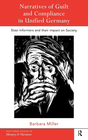 Narratives Of Guilt And Compliance In Unified Germany: Stasi Informers And Their Impact On Society (Routledge Studies In Memory