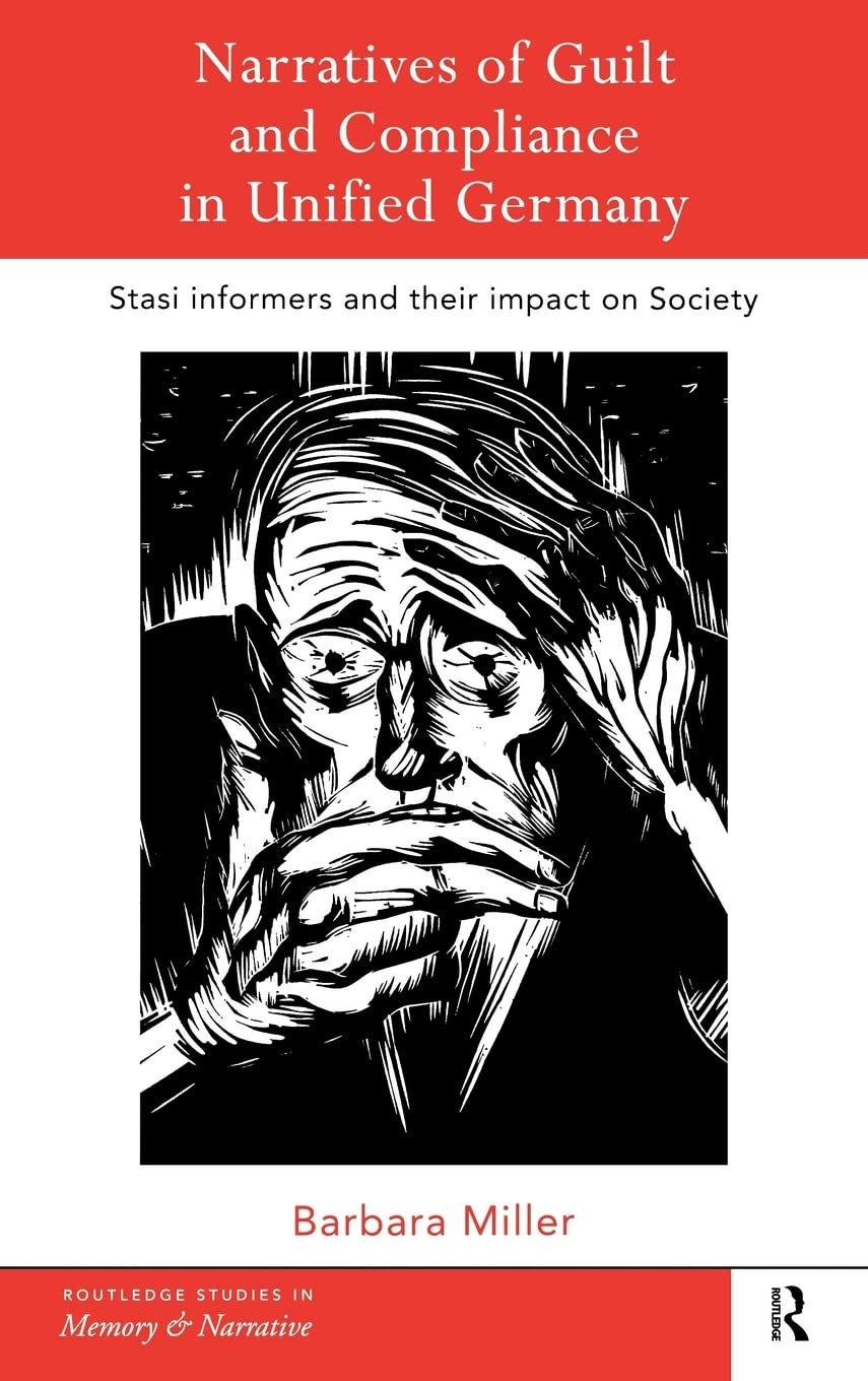 Narratives Of Guilt And Compliance In Unified Germany: Stasi Informers And Their Impact On Society (Routledge Studies In Memory ,New