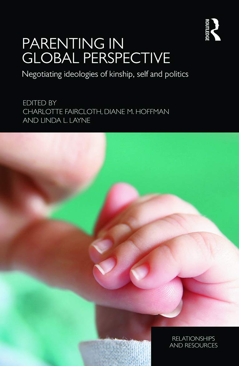 Parenting In Global Perspective: Negotiating Ideologies Of Kinship, Self And Politics (Relationships And Resources),New