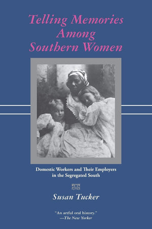 Telling Memories Among Southern Women: Domestic Workers And Their Employers In The Segregated South,Used