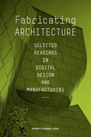 Fabricating Architecture: Selected Readings in Digital Design and Manufacturing,Used