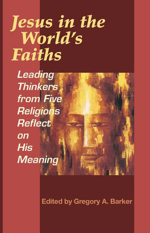 Jesus in the World's Faiths: Leading Thinkers from Five Religions Reflect on His Meaning,New