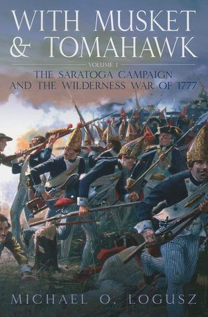 With Musket And Tomahawk: Volume I  The Saratoga Campaign And The Wilderness War Of 1777