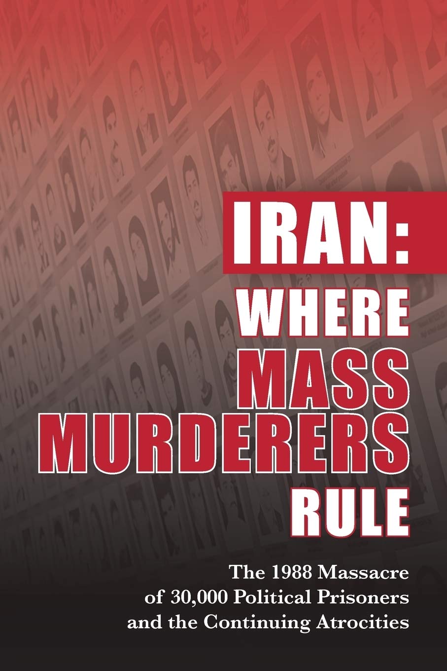 Iran: Where Mass Murderers Rule: The 1988 Massacre of 30,000 Political Prisoners,Used