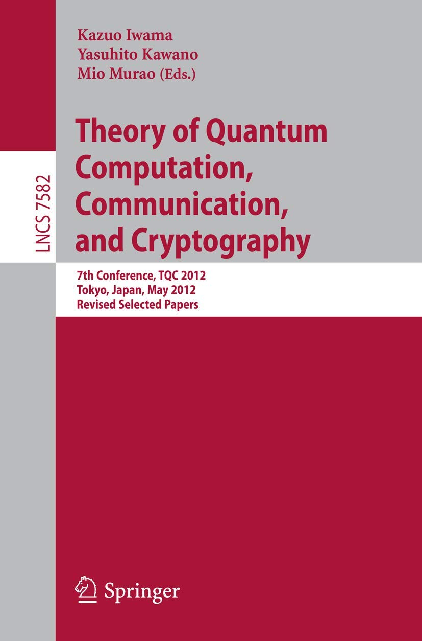 Theory of Quantum Computation, Communication, and Cryptography: 7th Conference, TQC 2012, Tokyo, Japan, May 1719, 2012, Revised,Used