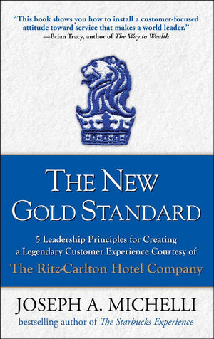 The New Gold Standard: 5 Leadership Principles for Creating a Legendary Customer Experience Courtesy of the RitzCarlton Hotel C,New