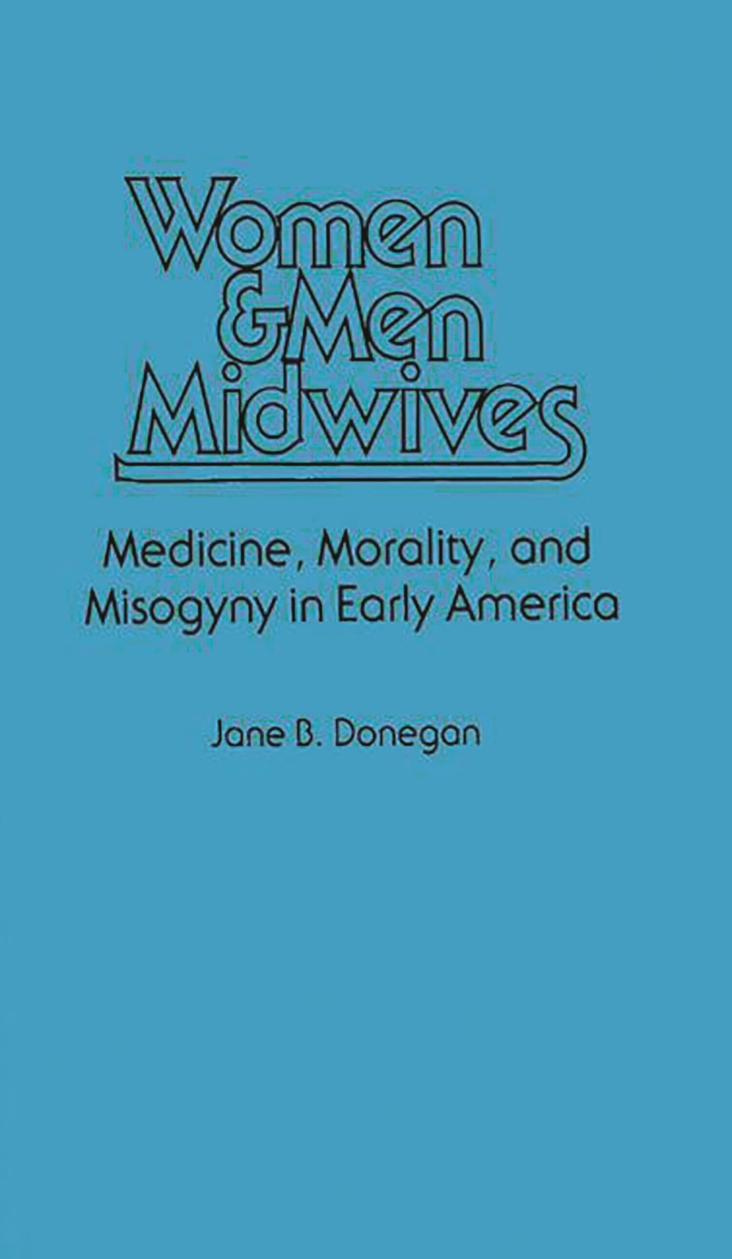 Women & Men Midwives: Medicine, Morality, and Misogyny in Early America (Contributions in Medical Studies),Used