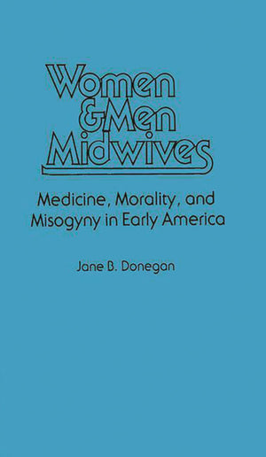 Women & Men Midwives: Medicine, Morality, and Misogyny in Early America (Contributions in Medical Studies),Used