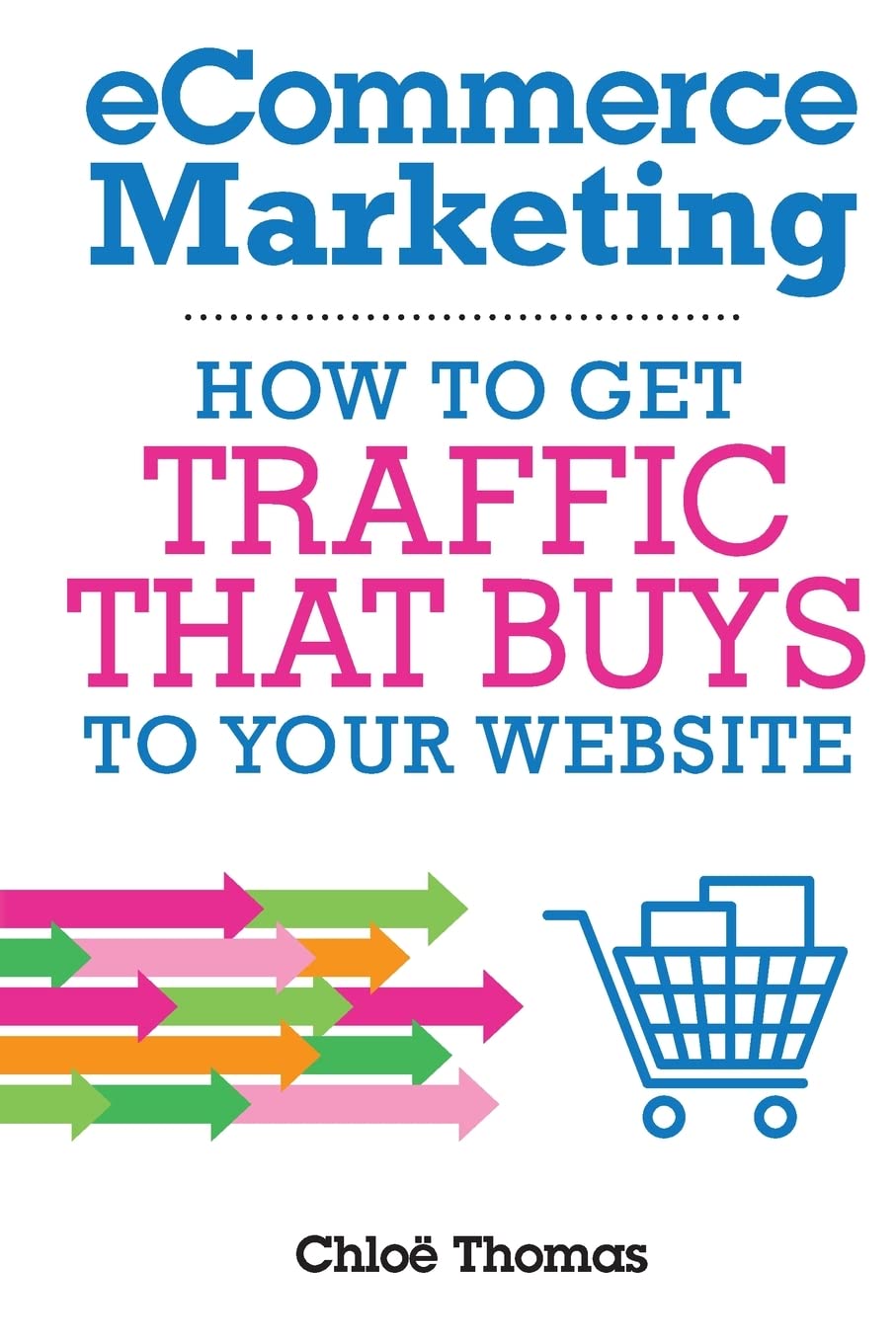 eCommerce Marketing: How to Get Traffic That BUYS to your Website,Used