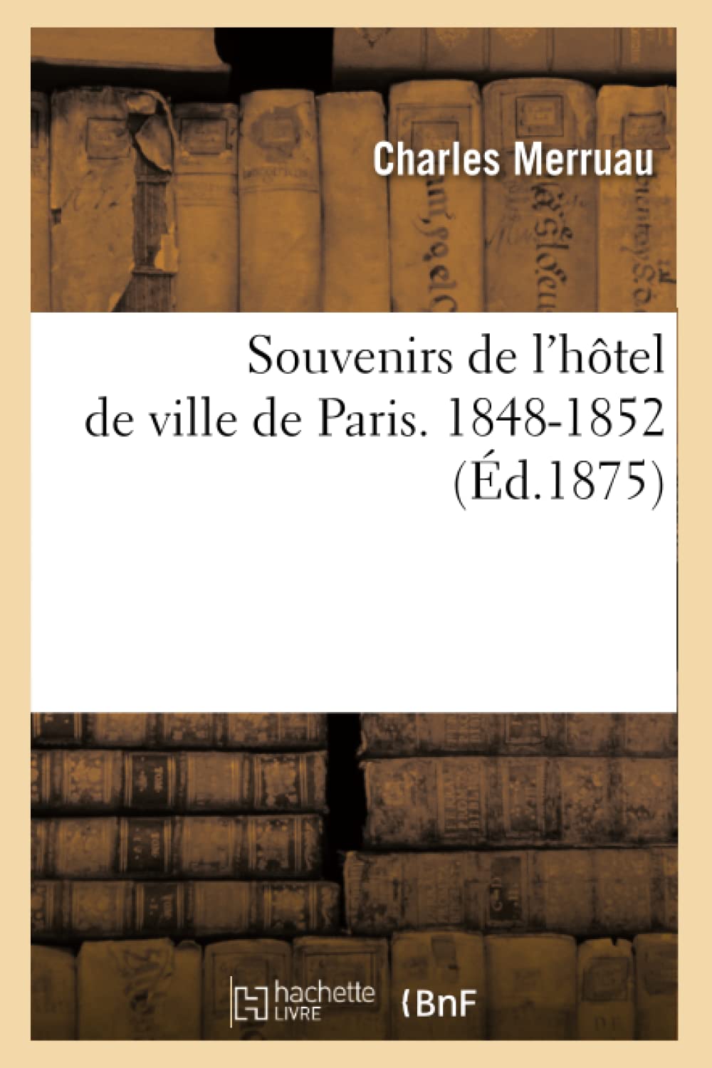 Souvenirs De L'Htel De Ville De Paris. 18481852 (D.1875) (Histoire) (French Edition),New