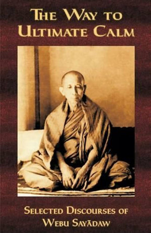 The Way to Ultimate Calm: Selected Discourses of Webu Sayadaw,Used