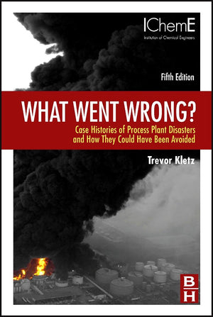 What Went Wrong?: Case Studies of Process Plant Disasters,New